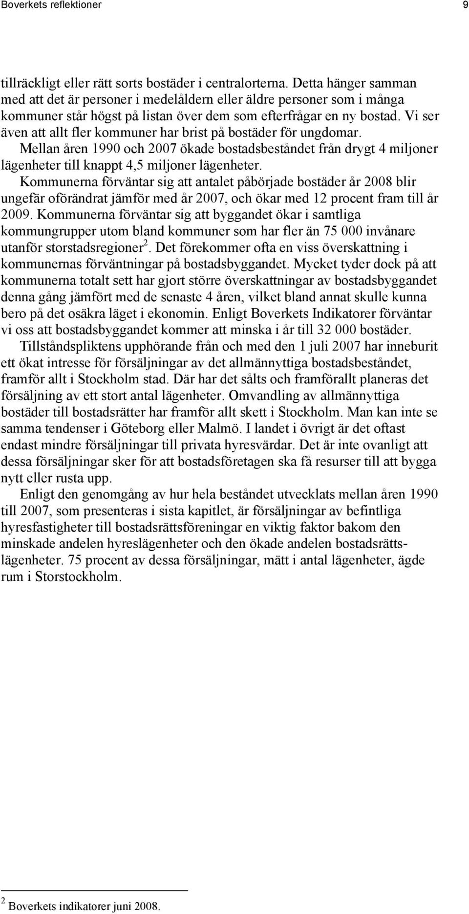 Vi ser även att allt fler kommuner har brist på bostäder för ungdomar. Mellan åren 1990 och 2007 ökade bostadsbeståndet från drygt 4 miljoner lägenheter till knappt 4,5 miljoner lägenheter.