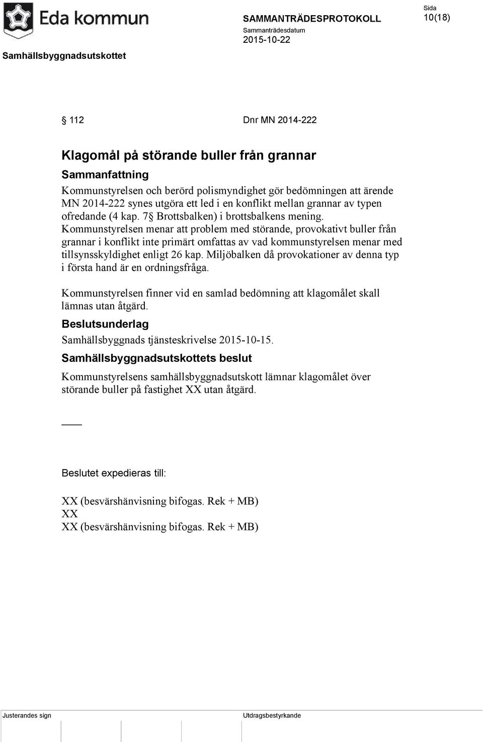 Kommunstyrelsen menar att problem med störande, provokativt buller från grannar i konflikt inte primärt omfattas av vad kommunstyrelsen menar med tillsynsskyldighet enligt 26 kap.