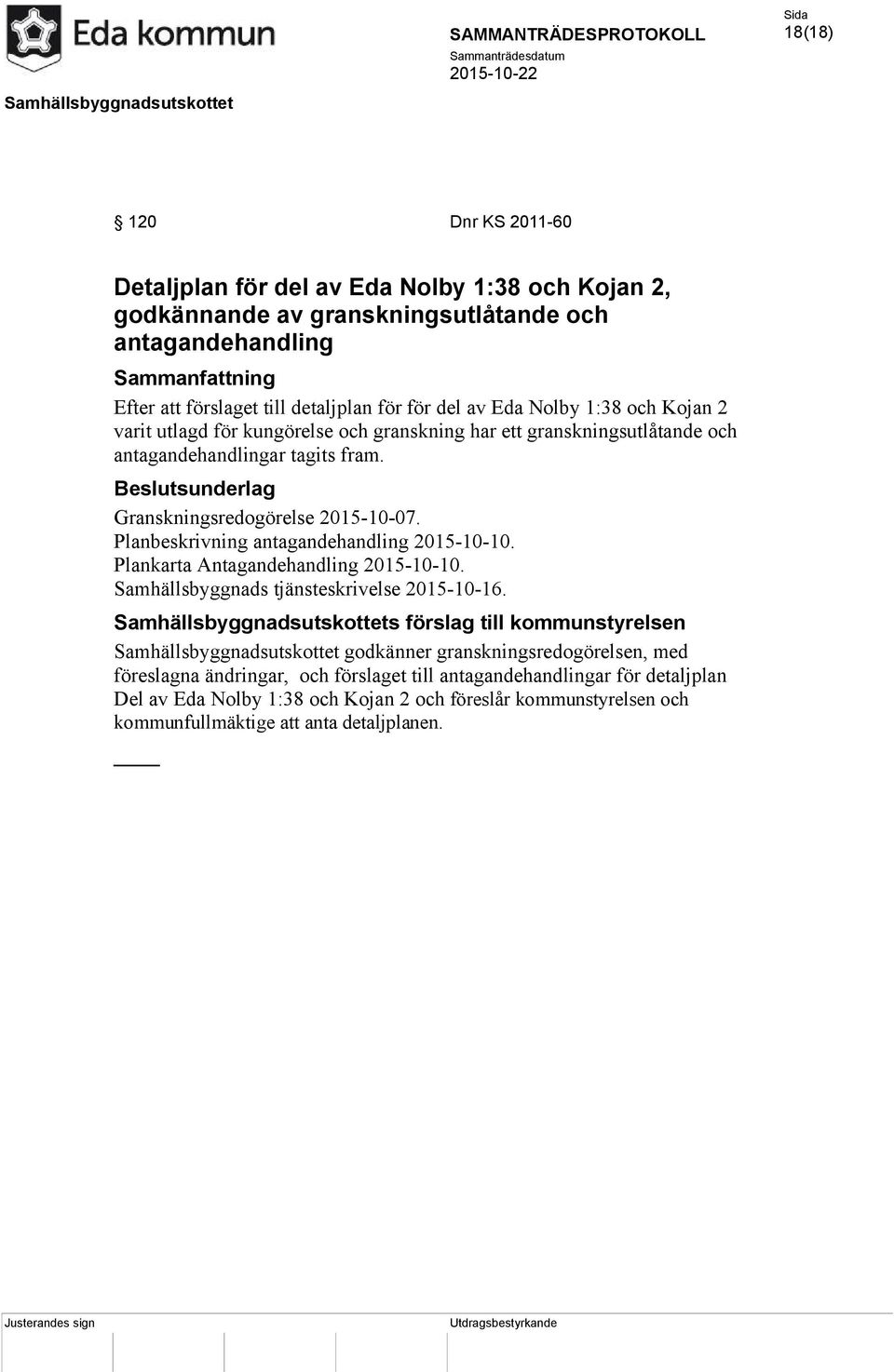 Planbeskrivning antagandehandling 2015-10-10. Plankarta Antagandehandling 2015-10-10. Samhällsbyggnads tjänsteskrivelse 2015-10-16.