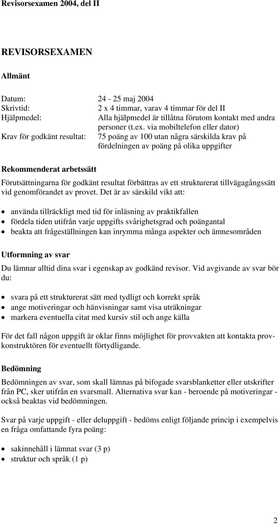 via mobiltelefon eller dator) Krav för godkänt resultat: 75 poäng av 100 utan några särskilda krav på fördelningen av poäng på olika uppgifter Rekommenderat arbetssätt Förutsättningarna för godkänt