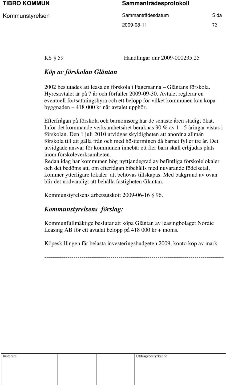 Efterfrågan på förskola och barnomsorg har de senaste åren stadigt ökat. Inför det kommande verksamhetsåret beräknas 90 % av 1-5 åringar vistas i förskolan.