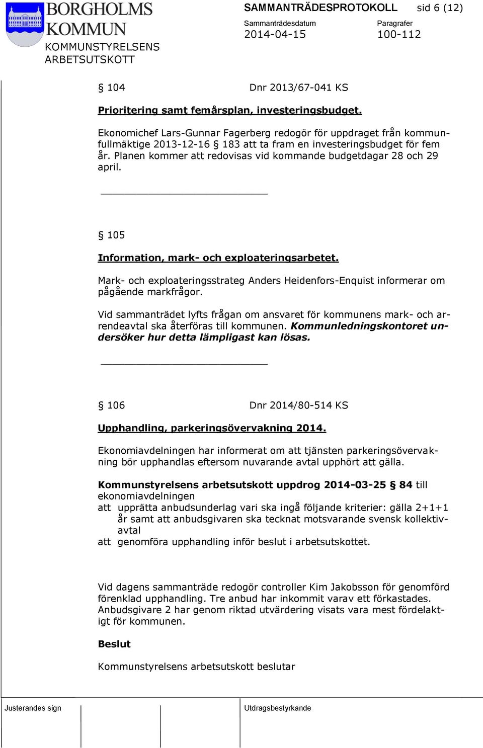 Planen kommer att redovisas vid kommande budgetdagar 28 och 29 april. 105 Information, mark- och exploateringsarbetet.