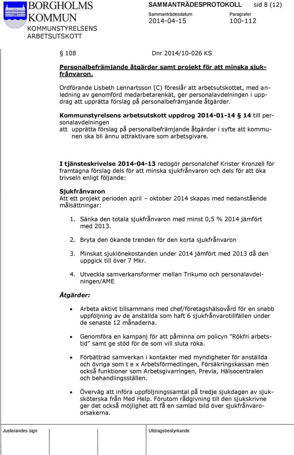 Kommunstyrelsens arbetsutskott uppdrog 2014-01-14 14 till personalavdelningen att upprätta förslag på personalbefrämjande åtgärder i syfte att kommunen ska bli ännu attraktivare som arbetsgivare.