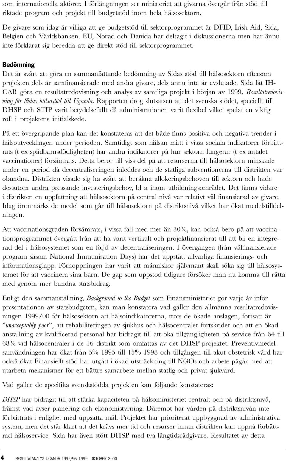 EU, Norad och Danida har deltagit i diskussionerna men har ännu inte förklarat sig beredda att ge direkt stöd till sektorprogrammet.