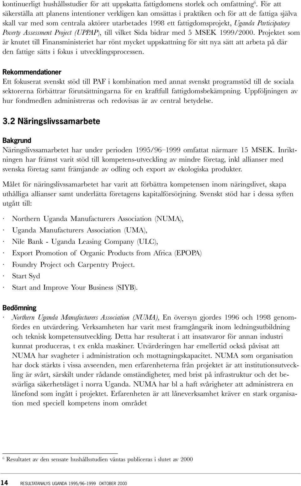 Participatory Poverty Assessment Project (UPPAP), till vilket Sida bidrar med 5 MSEK 1999/2000.