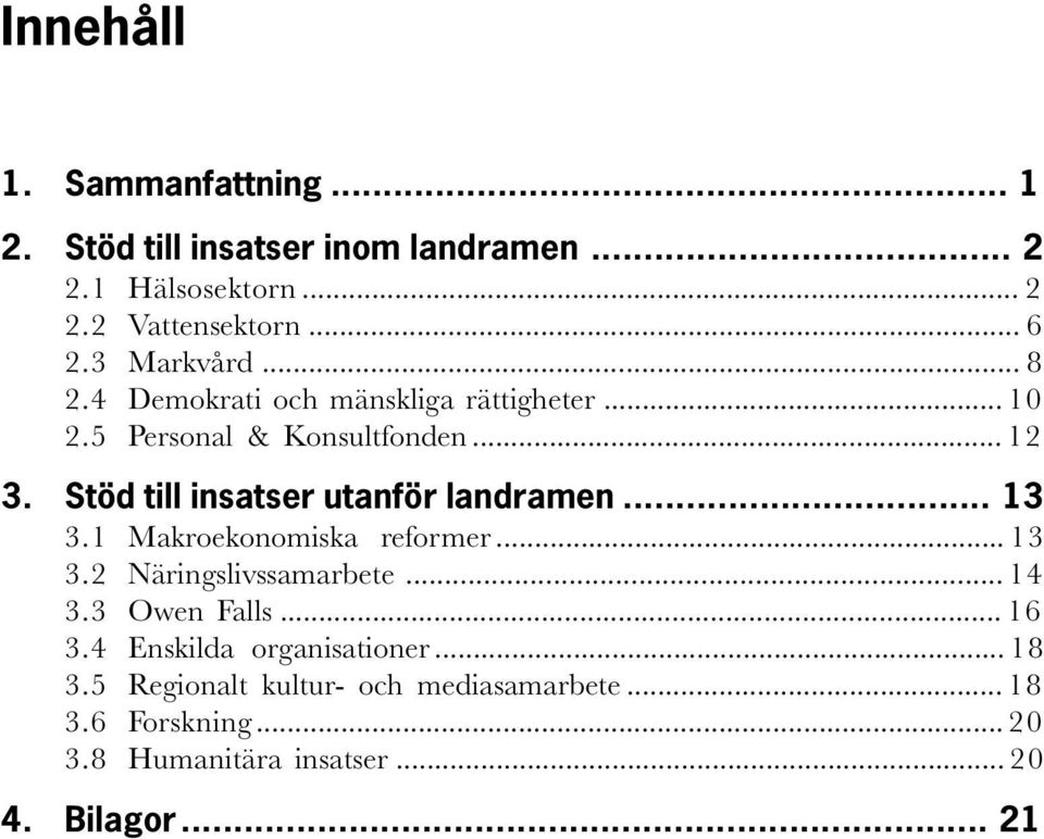 Stöd till insatser utanför landramen... 13 3.1 Makroekonomiska reformer... 13 3.2 Näringslivssamarbete... 14 3.3 Owen Falls.