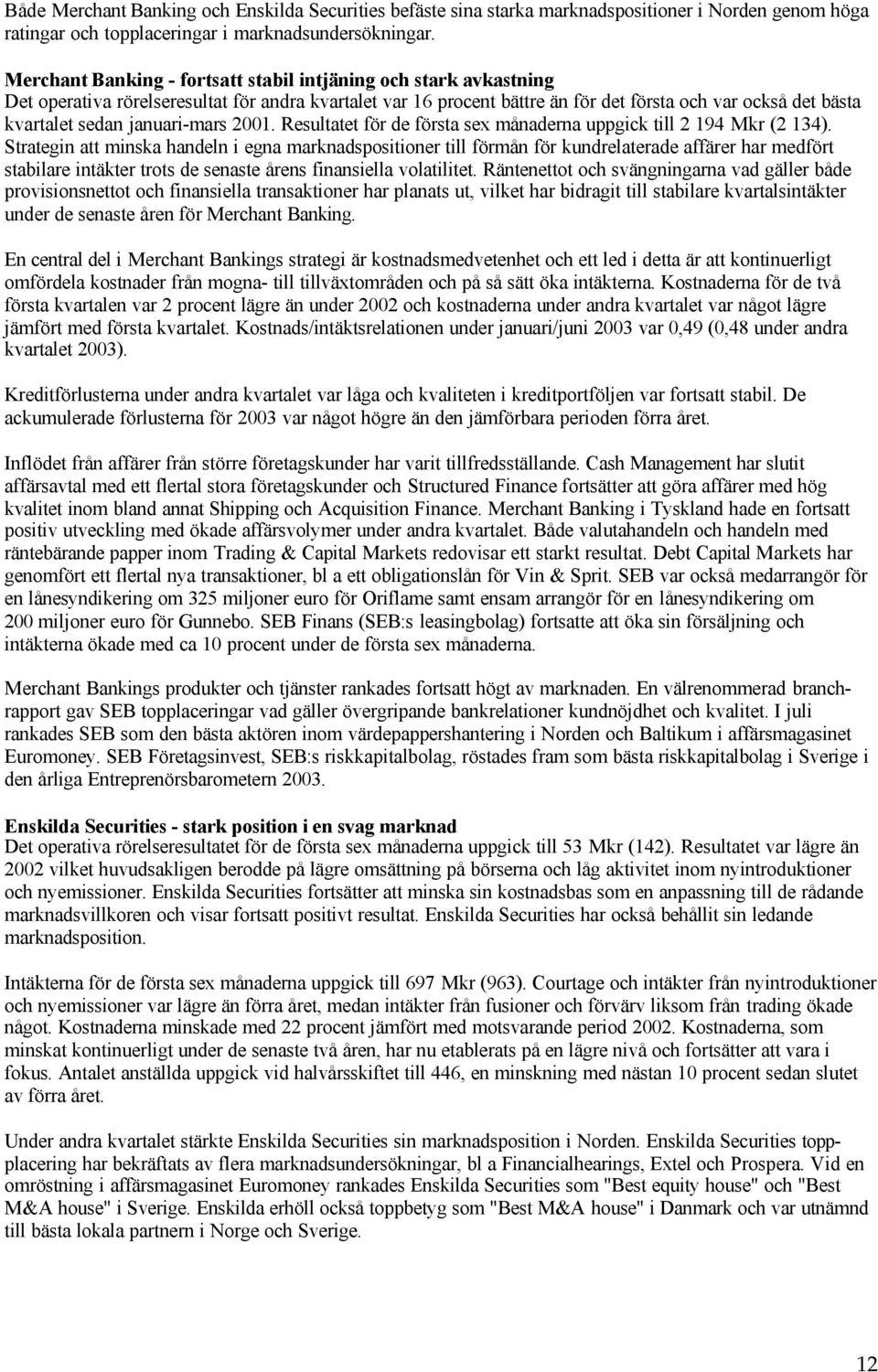 januari-mars 2001. Resultatet för de första sex månaderna uppgick till 2 194 Mkr (2 134).