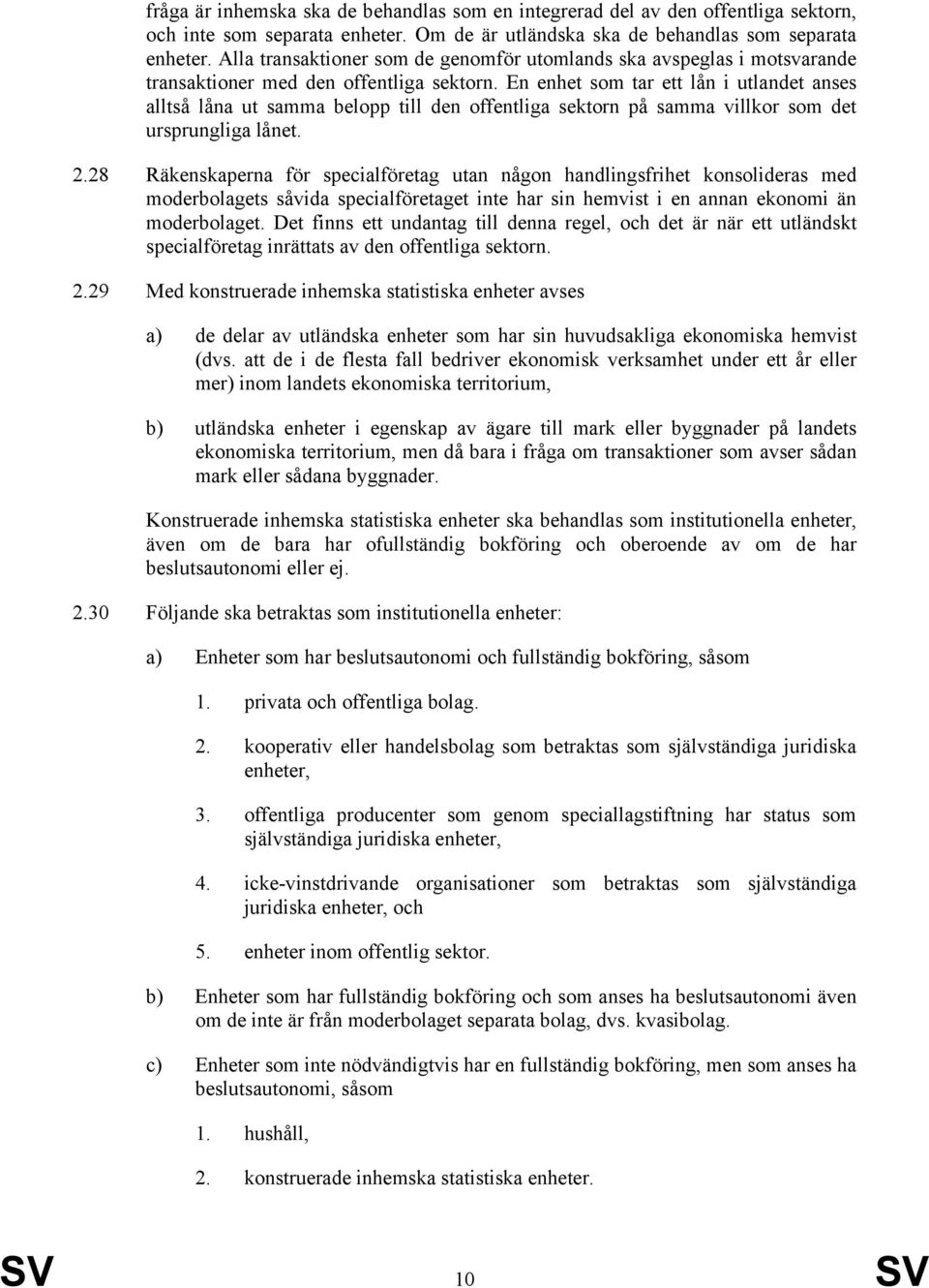 En enhet som tar ett lån i utlandet anses alltså låna ut samma belopp till den offentliga sektorn på samma villkor som det ursprungliga lånet. 2.