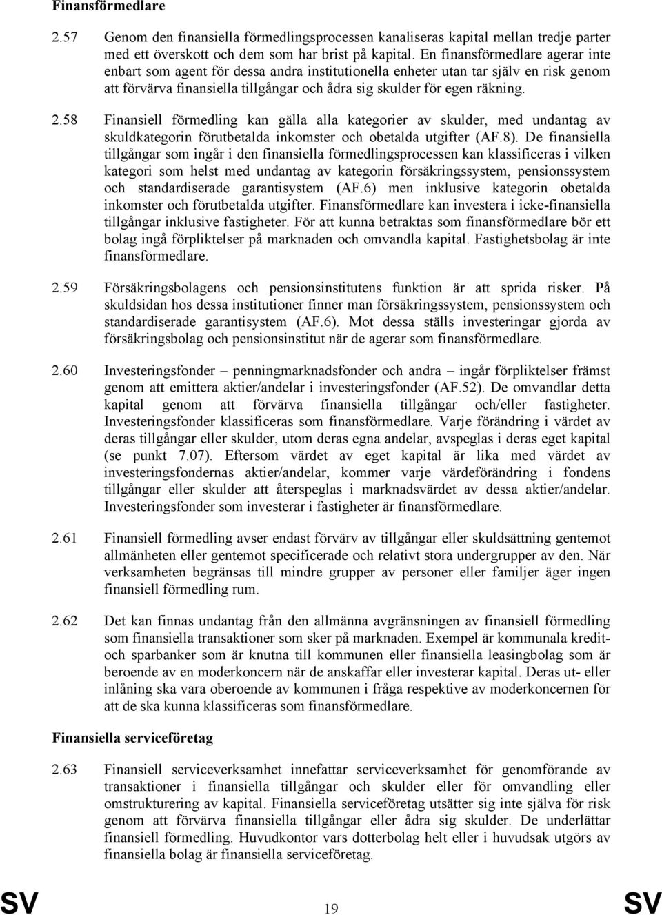 58 Finansiell förmedling kan gälla alla kategorier av skulder, med undantag av skuldkategorin förutbetalda inkomster och obetalda utgifter (AF.8).