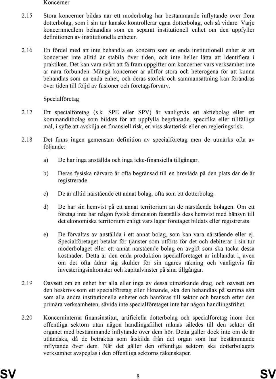 16 En fördel med att inte behandla en koncern som en enda institutionell enhet är att koncerner inte alltid är stabila över tiden, och inte heller lätta att identifiera i praktiken.