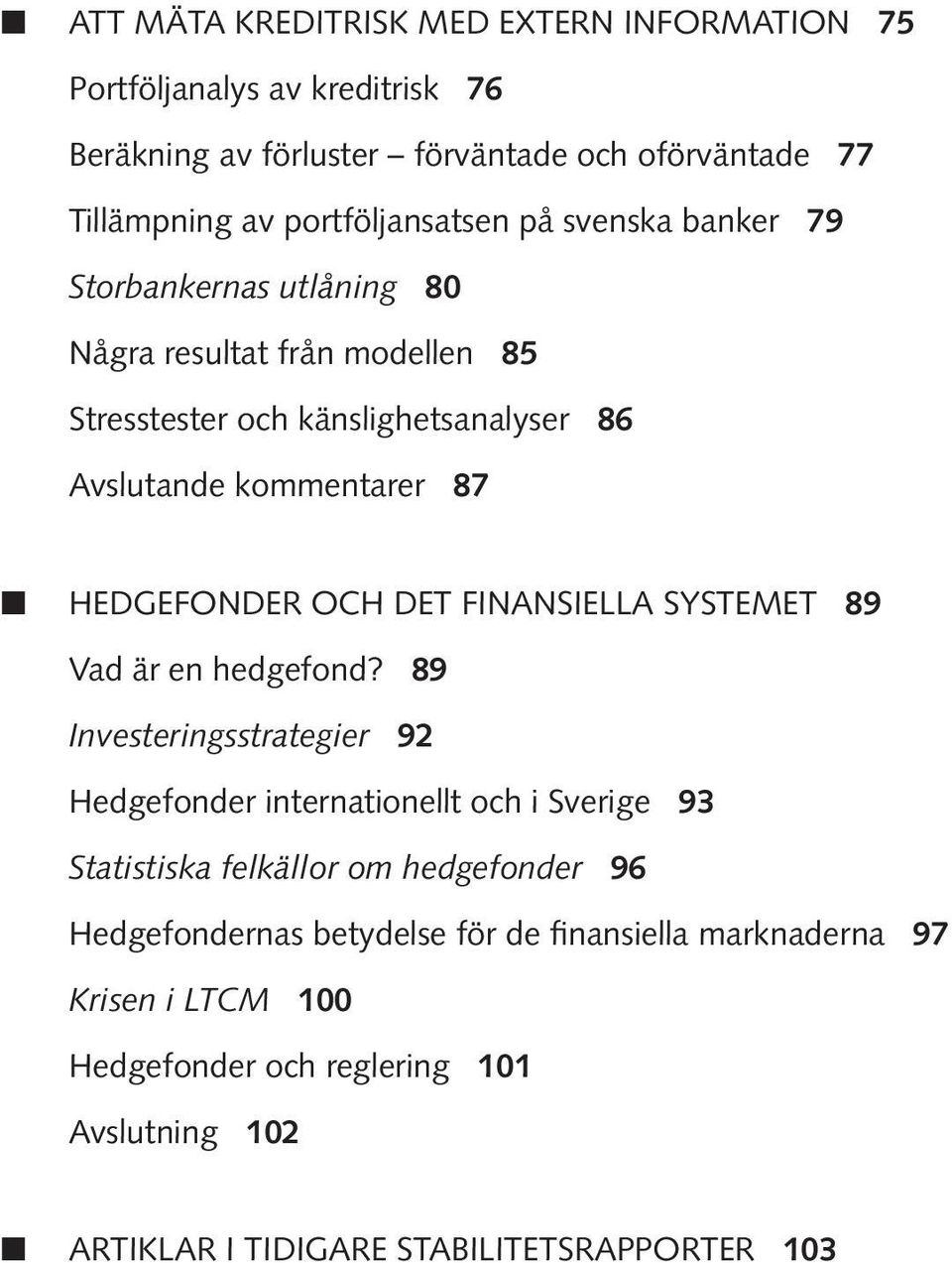 HEDGEFONDER OCH DET FINANSIELLA SYSTEMET 89 Vad är en hedgefond?