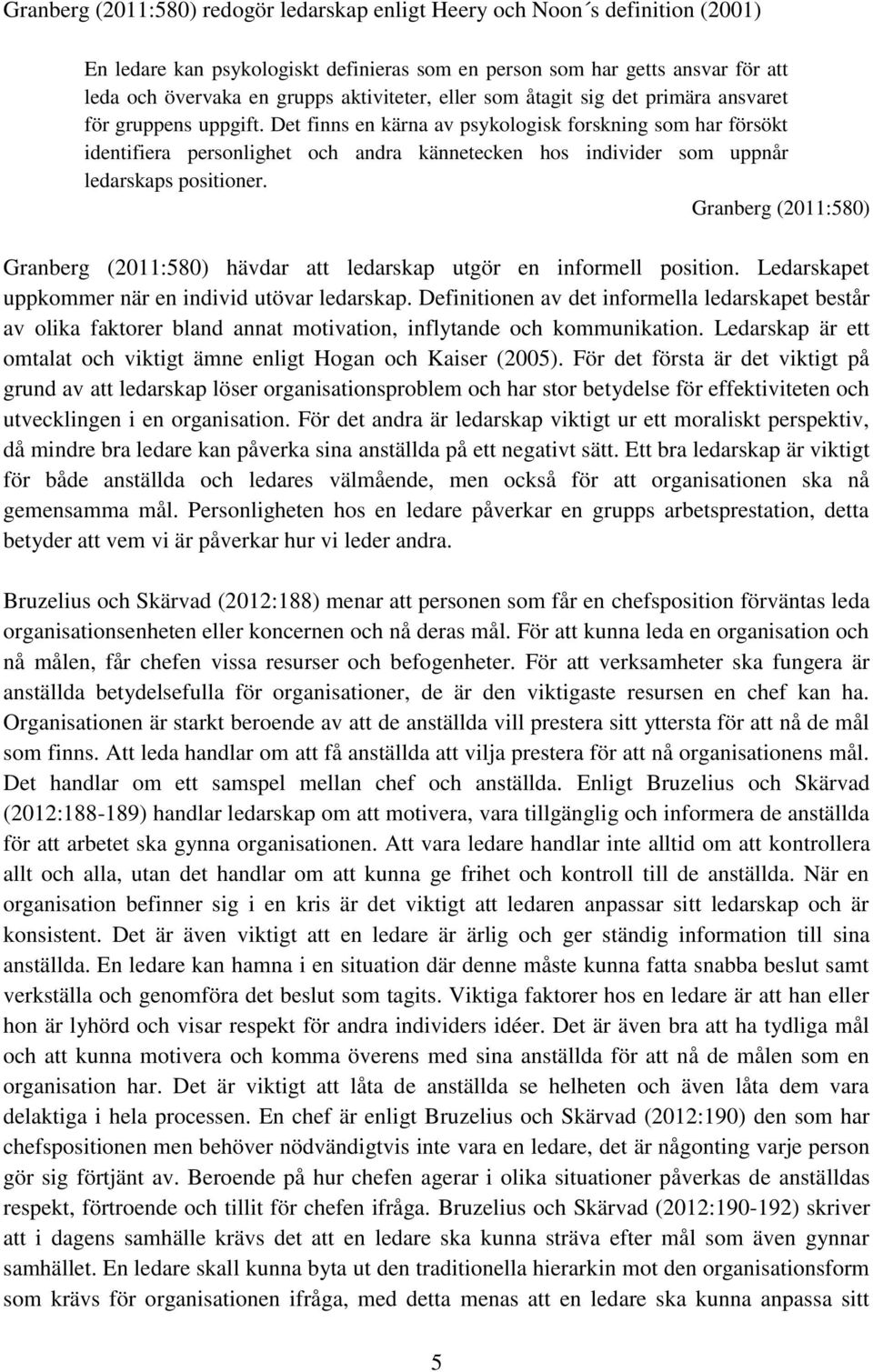 Det finns en kärna av psykologisk forskning som har försökt identifiera personlighet och andra kännetecken hos individer som uppnår ledarskaps positioner.