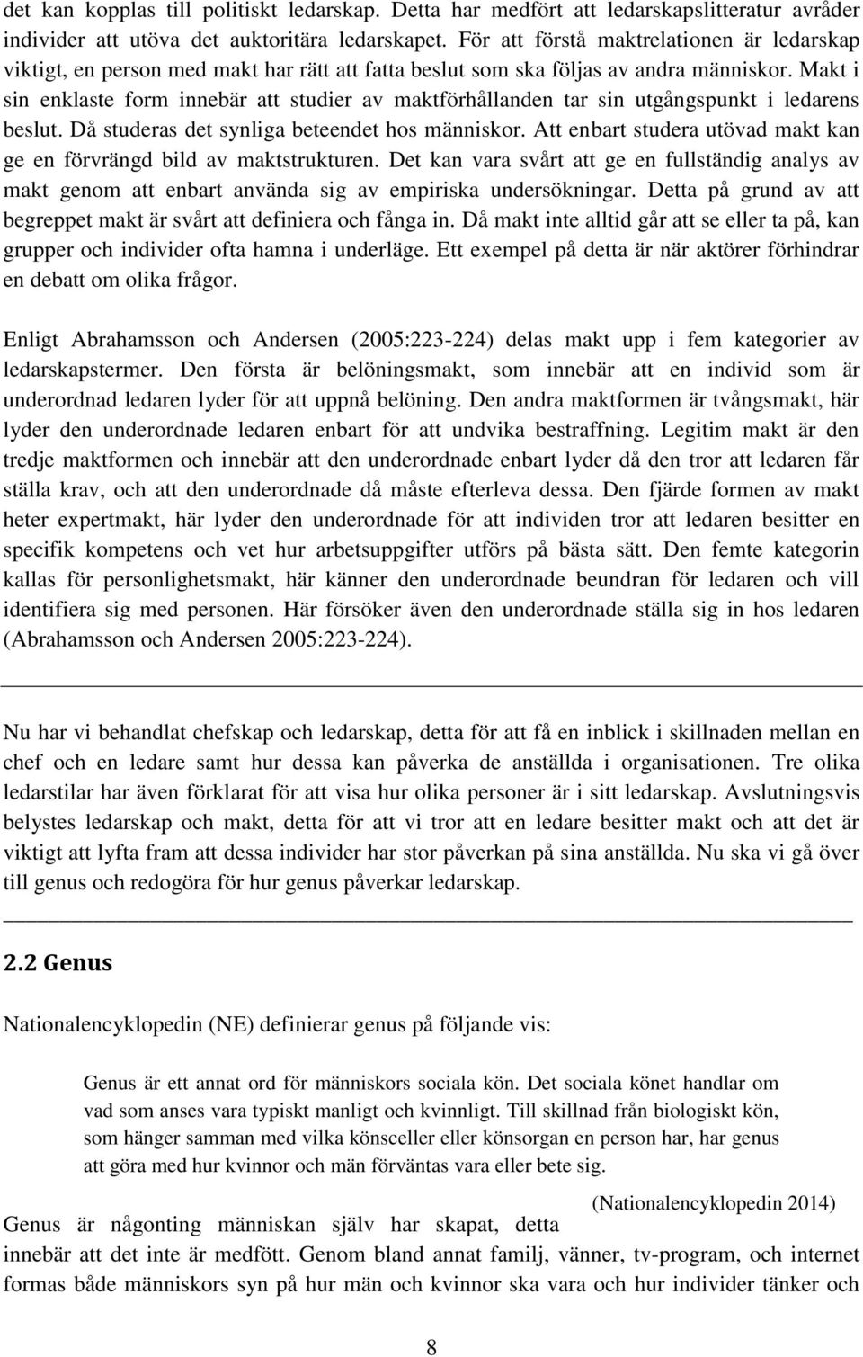 Makt i sin enklaste form innebär att studier av maktförhållanden tar sin utgångspunkt i ledarens beslut. Då studeras det synliga beteendet hos människor.