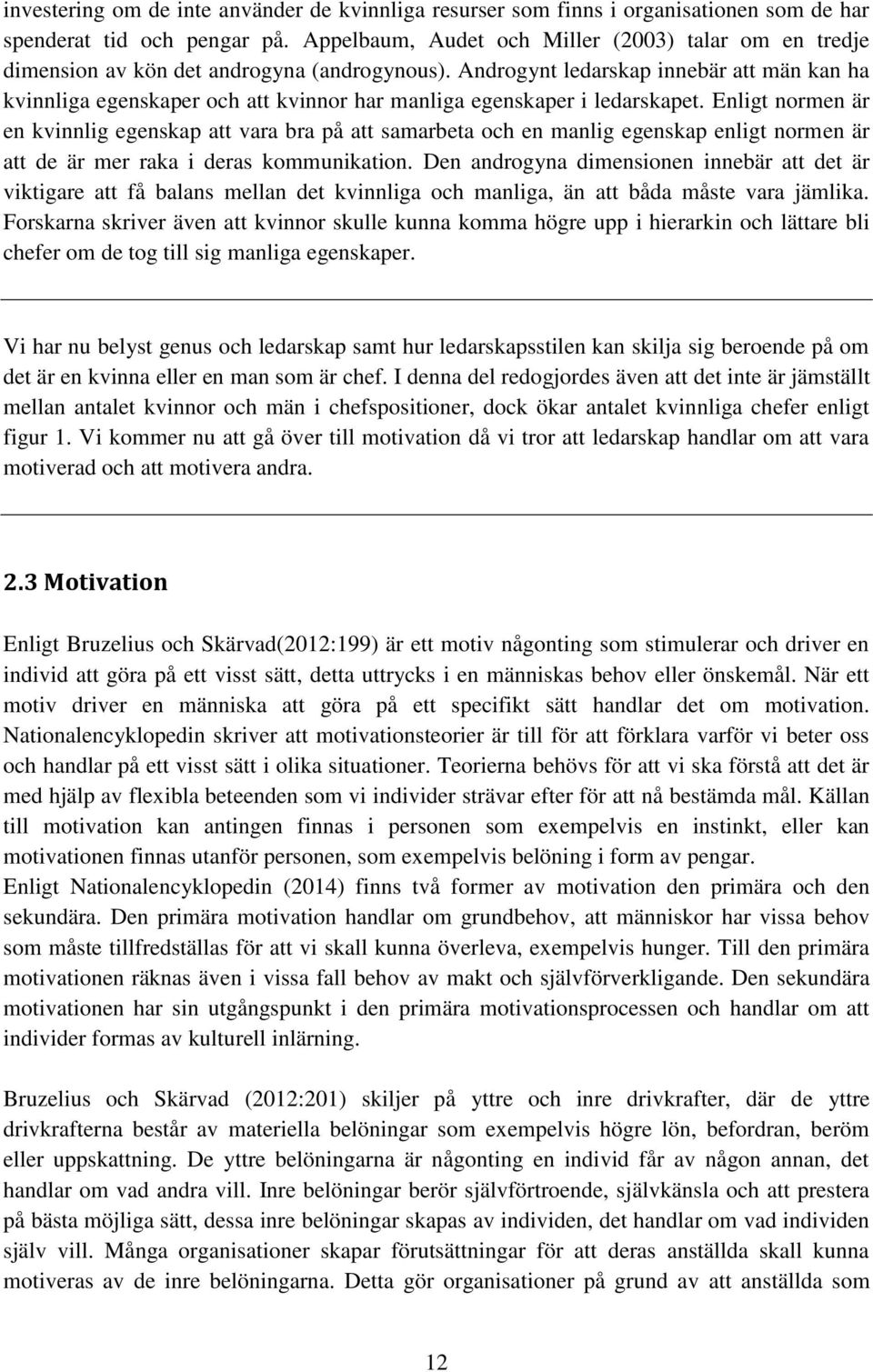 Androgynt ledarskap innebär att män kan ha kvinnliga egenskaper och att kvinnor har manliga egenskaper i ledarskapet.