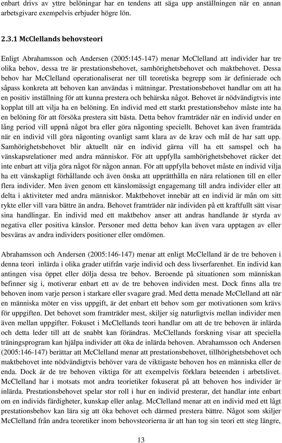 Dessa behov har McClelland operationaliserat ner till teoretiska begrepp som är definierade och såpass konkreta att behoven kan användas i mätningar.