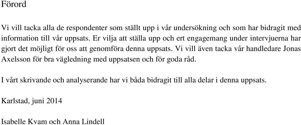 Er vilja att ställa upp och ert engagemang under intervjuerna har gjort det möjligt för oss att genomföra denna  Vi vill