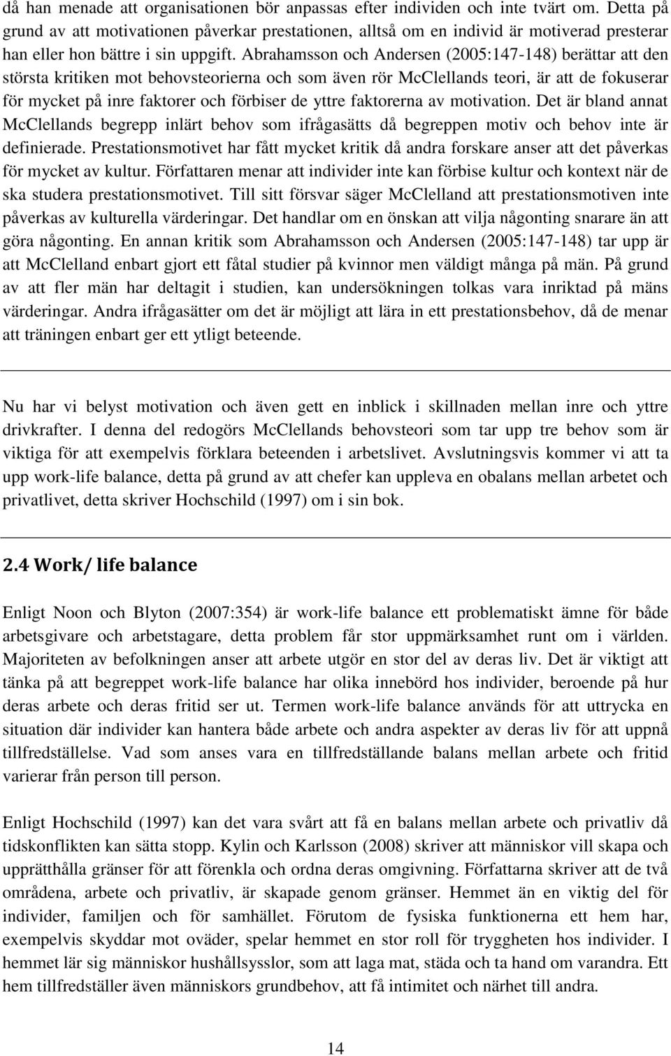 Abrahamsson och Andersen (2005:147-148) berättar att den största kritiken mot behovsteorierna och som även rör McClellands teori, är att de fokuserar för mycket på inre faktorer och förbiser de yttre