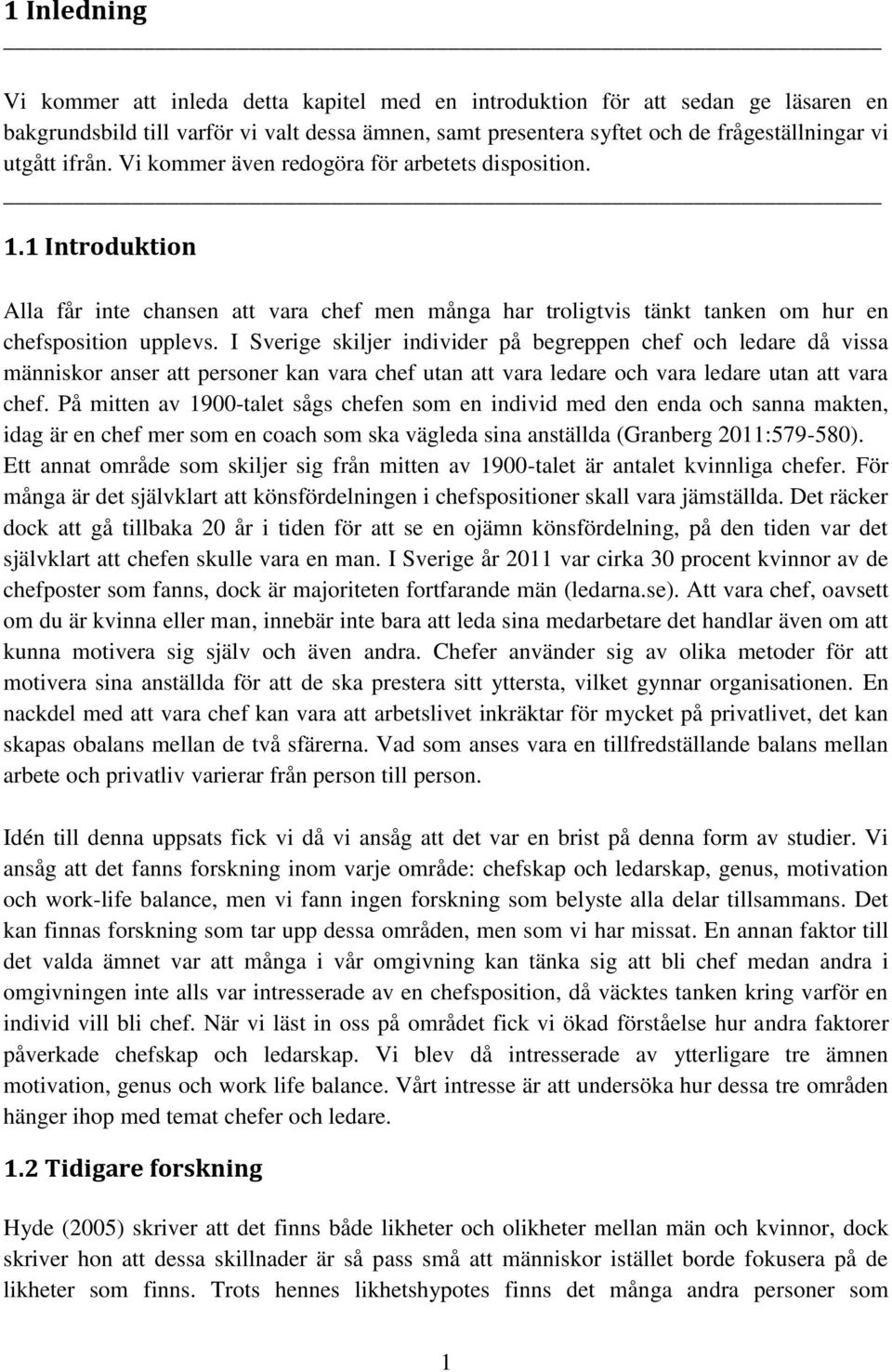 I Sverige skiljer individer på begreppen chef och ledare då vissa människor anser att personer kan vara chef utan att vara ledare och vara ledare utan att vara chef.