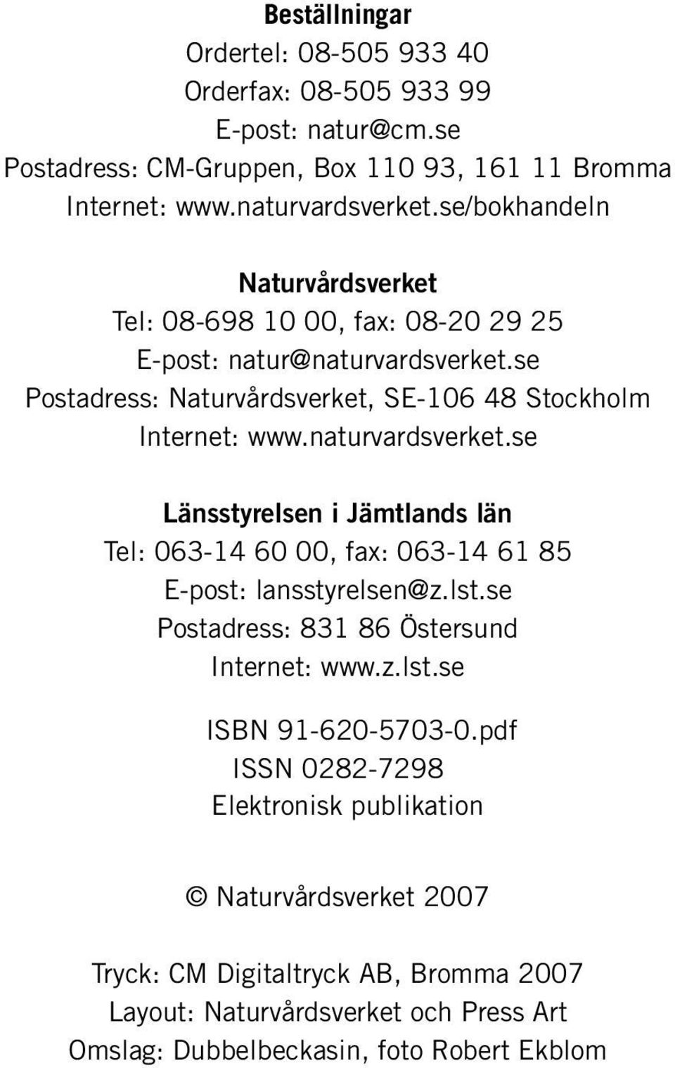 naturvardsverket.se Länsstyrelsen i Jämtlands län Tel: 063-14 60 00, fax: 063-14 61 85 E-post: lansstyrelsen@z.lst.se Postadress: 831 86 Östersund Internet: www.z.lst.se ISBN 91-620-5703-0.