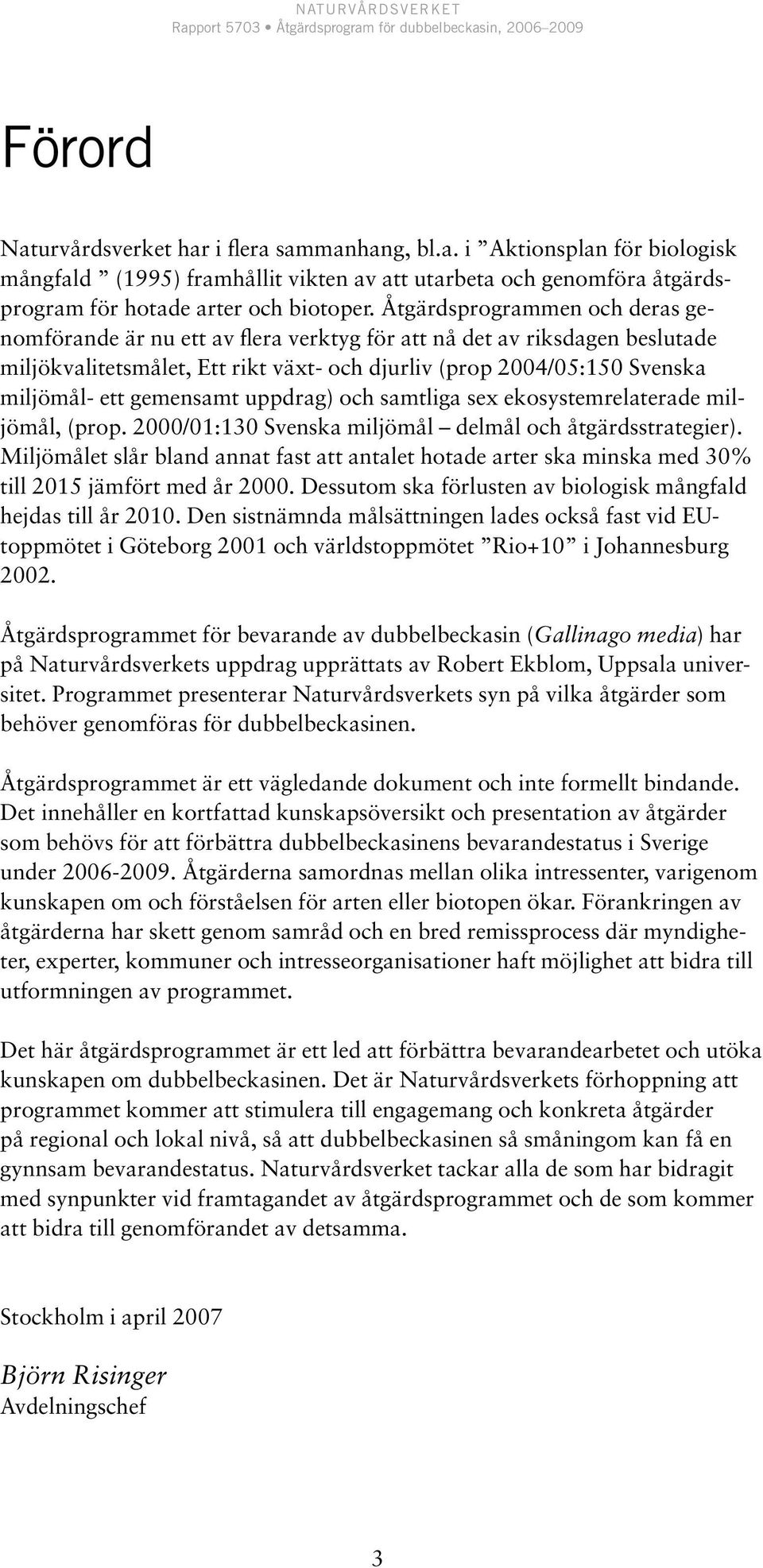 gemensamt uppdrag) och samtliga sex ekosystemrelaterade miljömål, (prop. 2000/01:130 Svenska miljömål delmål och åtgärdsstrategier).