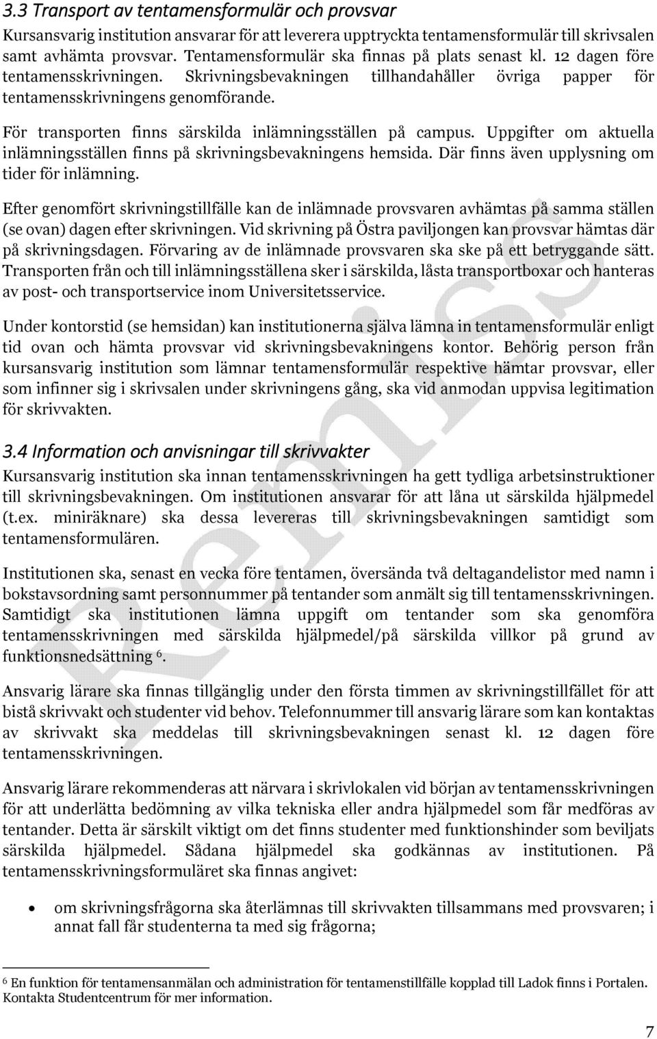 För transporten finns särskilda inlämningsställen på campus. Uppgifter om aktuella inlämningsställen finns på skrivningsbevakningens hemsida. Där finns även upplysning om tider för inlämning.
