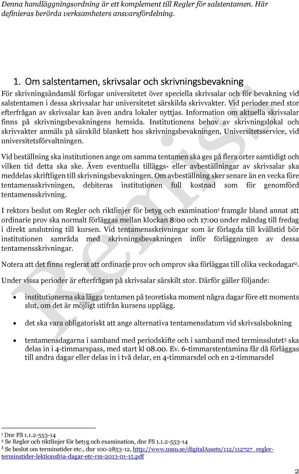 särskilda skrivvakter. Vid perioder med stor efterfrågan av skrivsalar kan även andra lokaler nyttjas. Information om aktuella skrivsalar finns på skrivningsbevakningens hemsida.