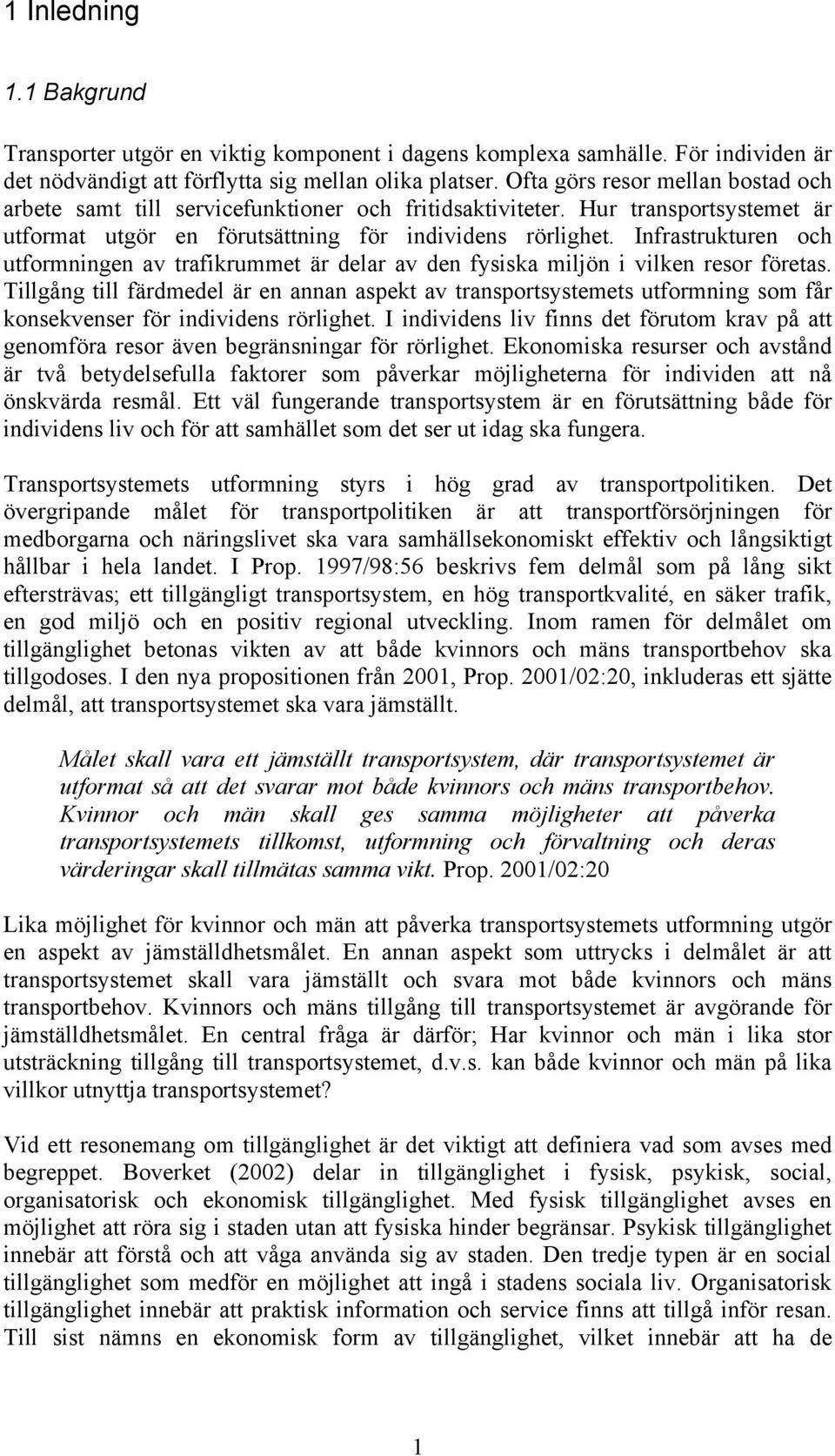 Infrastrukturen och utformningen av trafikrummet är delar av den fysiska miljön i vilken resor företas.