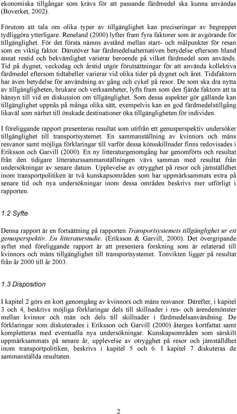 Därutöver har färdmedelsalternativen betydelse eftersom bland annat restid och bekvämlighet varierar beroende på vilket färdmedel som används.