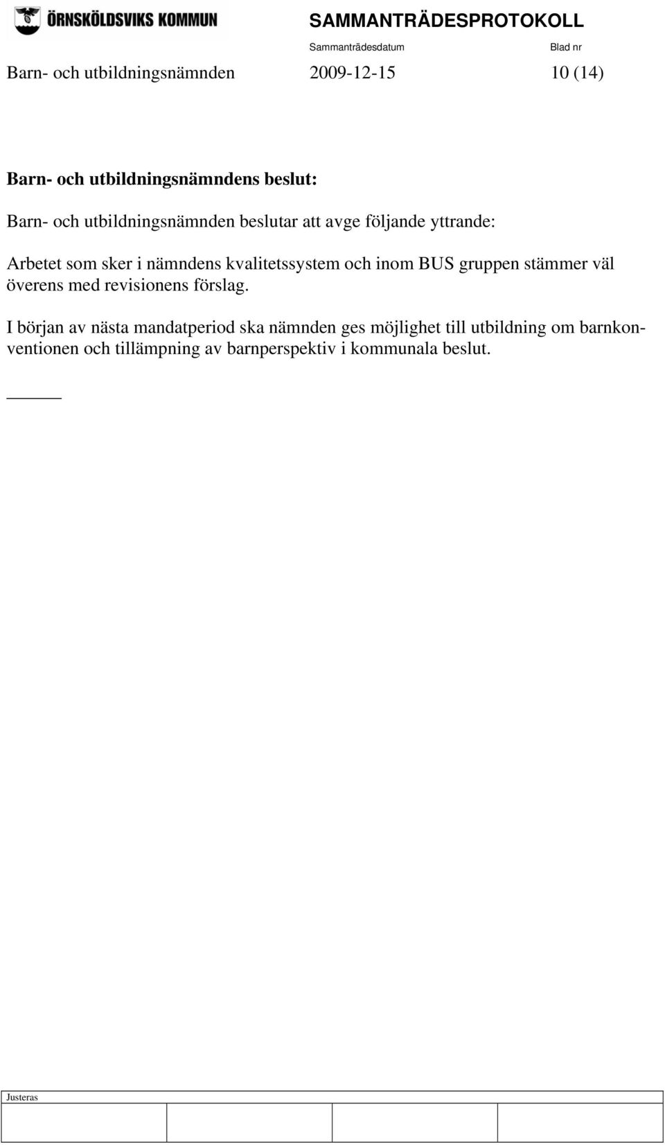 och inom BUS gruppen stämmer väl överens med revisionens förslag.