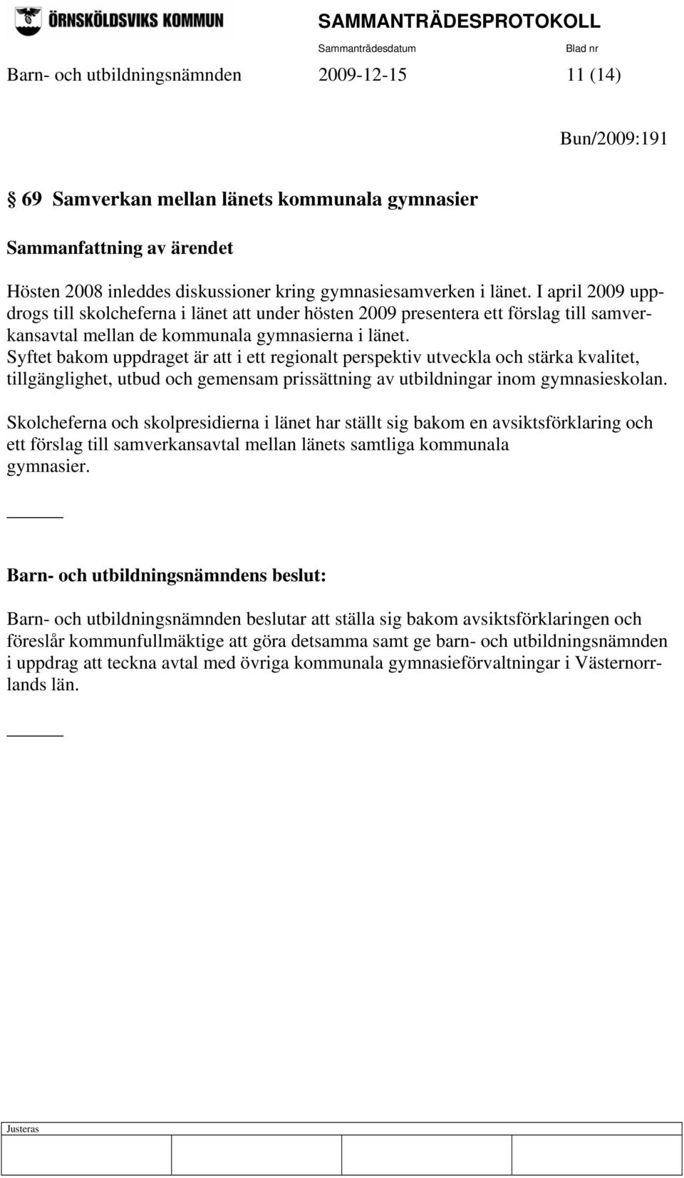 Syftet bakom uppdraget är att i ett regionalt perspektiv utveckla och stärka kvalitet, tillgänglighet, utbud och gemensam prissättning av utbildningar inom gymnasieskolan.