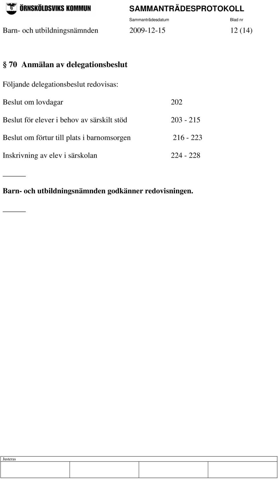 behov av särskilt stöd 203-215 Beslut om förtur till plats i barnomsorgen 216-223