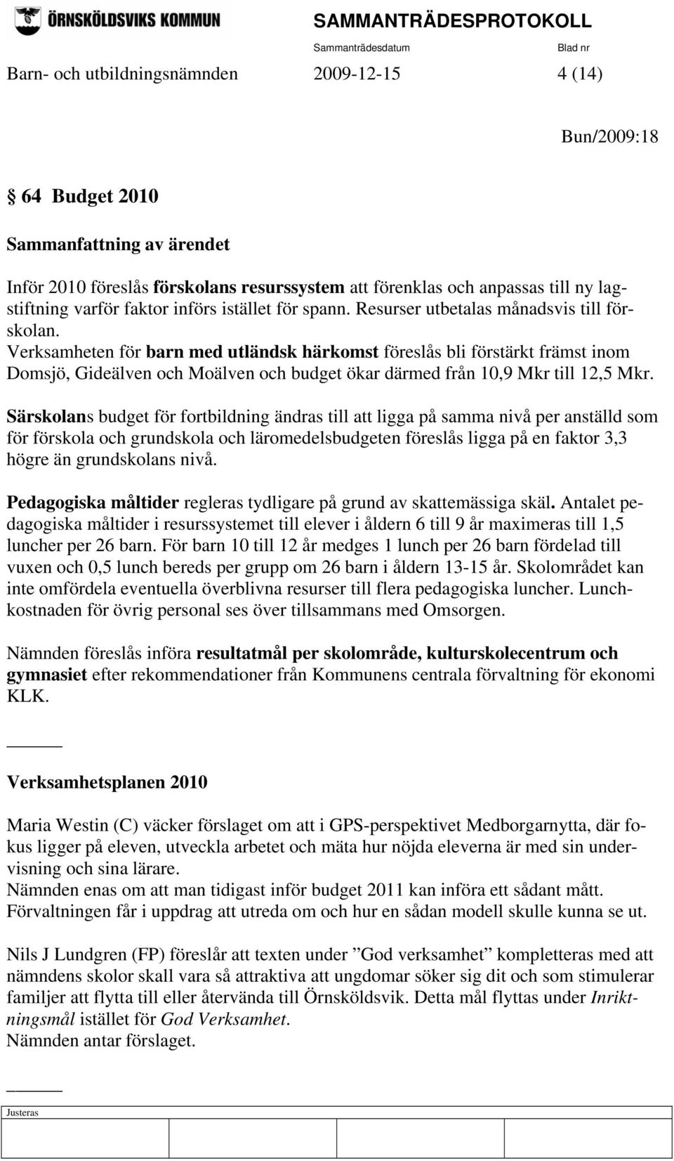 Verksamheten för barn med utländsk härkomst föreslås bli förstärkt främst inom Domsjö, Gideälven och Moälven och budget ökar därmed från 10,9 Mkr till 12,5 Mkr.