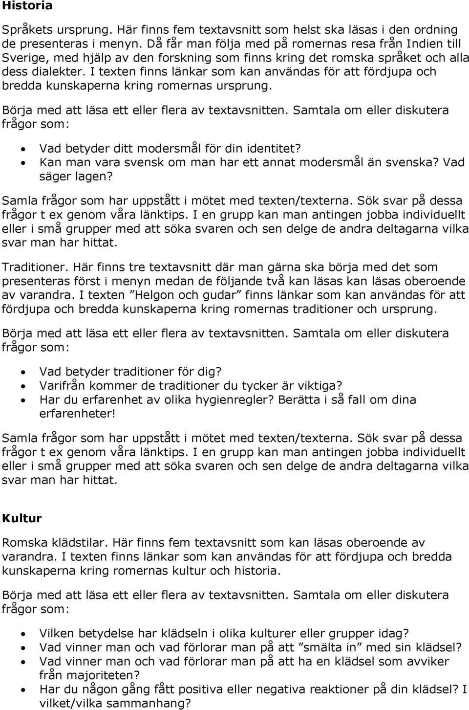 I texten finns länkar som kan användas för att fördjupa och bredda kunskaperna kring romernas ursprung. Vad betyder ditt modersmål för din identitet?