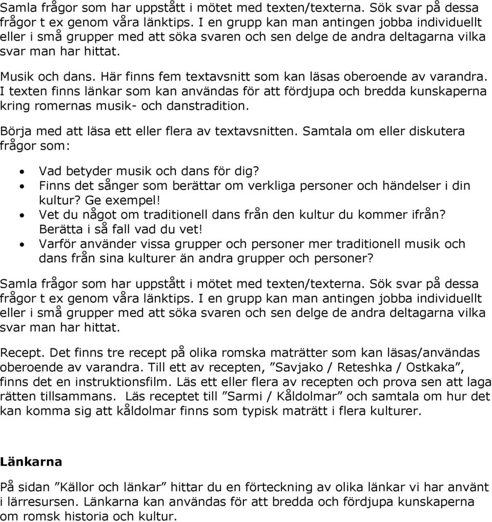 Finns det sånger som berättar om verkliga personer och händelser i din kultur? Ge exempel! Vet du något om traditionell dans från den kultur du kommer ifrån? Berätta i så fall vad du vet!