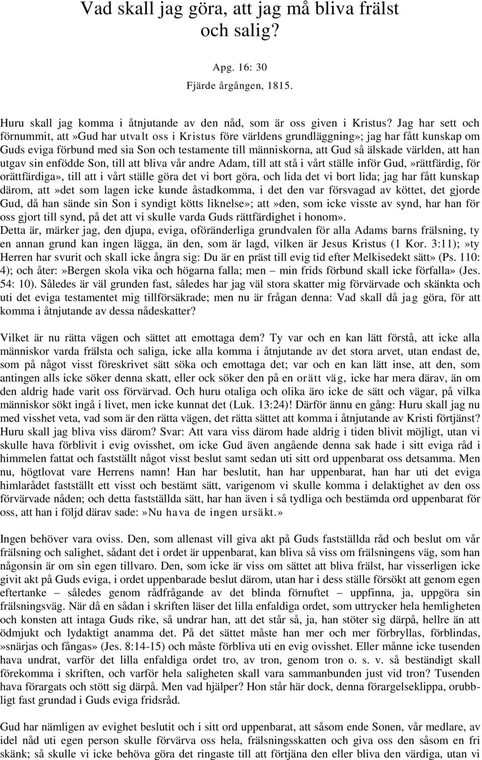 världen, att han utgav sin enfödde Son, till att bliva vår andre Adam, till att stå i vårt ställe inför Gud,»rättfärdig, för orättfärdiga», till att i vårt ställe göra det vi bort göra, och lida det