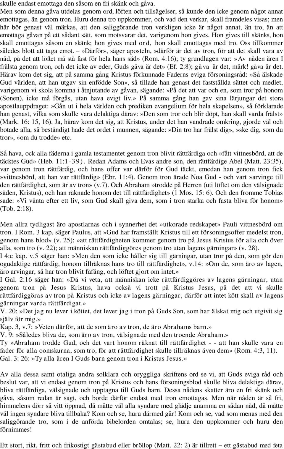 sådant sätt, som motsvarar det, varigenom hon gives. Hon gives till skänks, hon skall emottagas såsom en skänk; hon gives med ord, hon skall emottagas med tro.