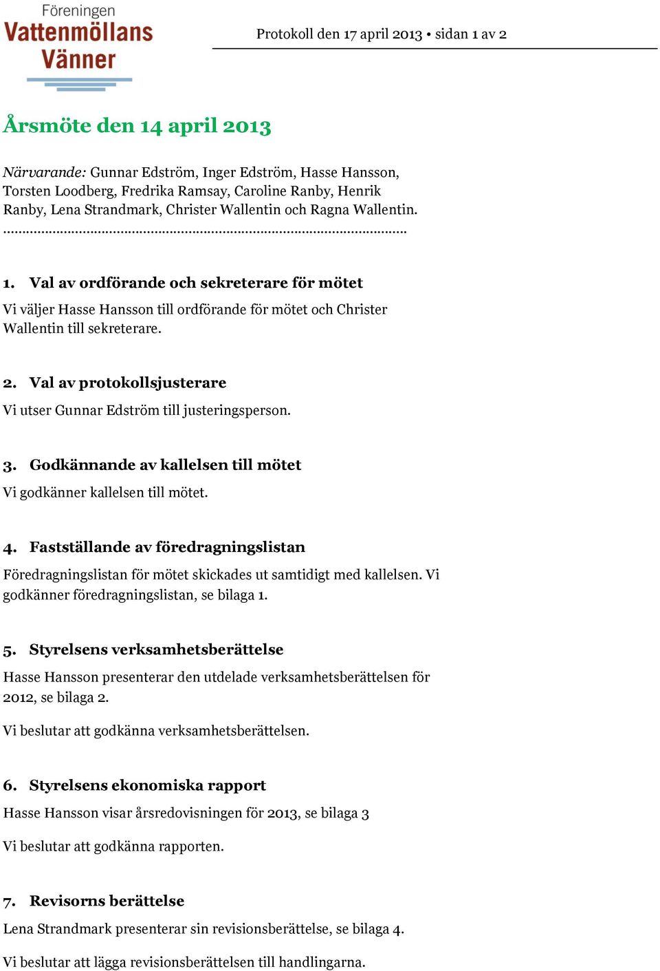 Val av protokollsjusterare Vi utser Gunnar Edström till justeringsperson. 3. Godkännande av kallelsen till mötet Vi godkänner kallelsen till mötet. 4.