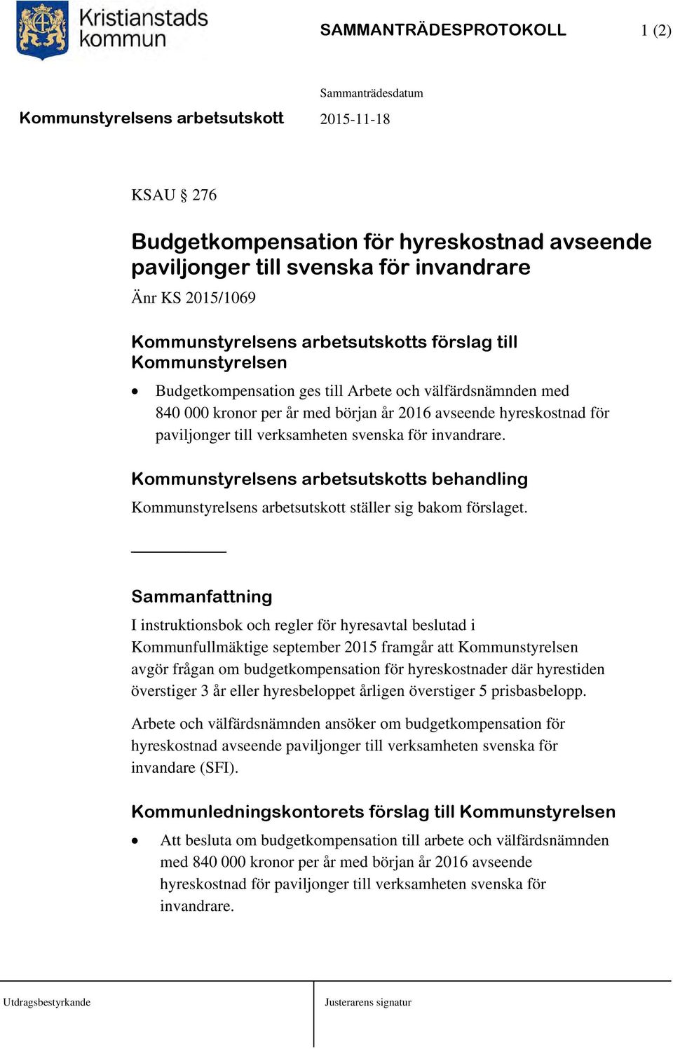 Kommunstyrelsens arbetsutskotts behandling Kommunstyrelsens arbetsutskott ställer sig bakom förslaget.