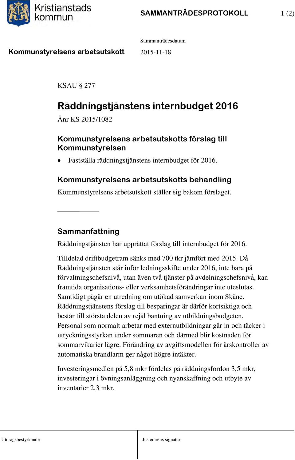 Tilldelad driftbudgetram sänks med 700 tkr jämfört med 2015.