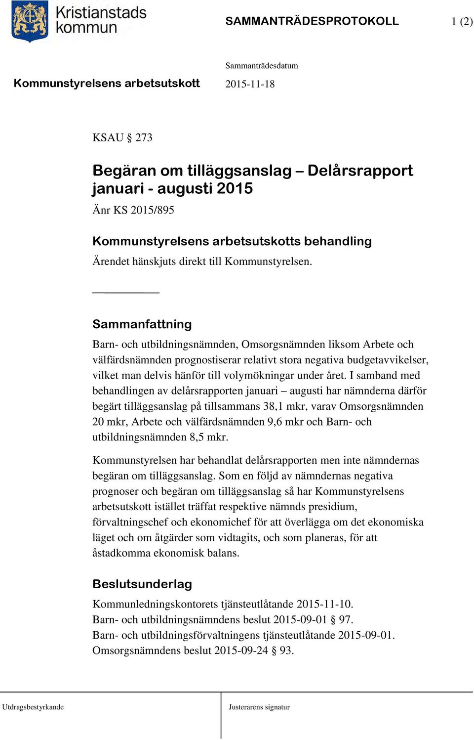 Sammanfattning Barn- och utbildningsnämnden, Omsorgsnämnden liksom Arbete och välfärdsnämnden prognostiserar relativt stora negativa budgetavvikelser, vilket man delvis hänför till volymökningar