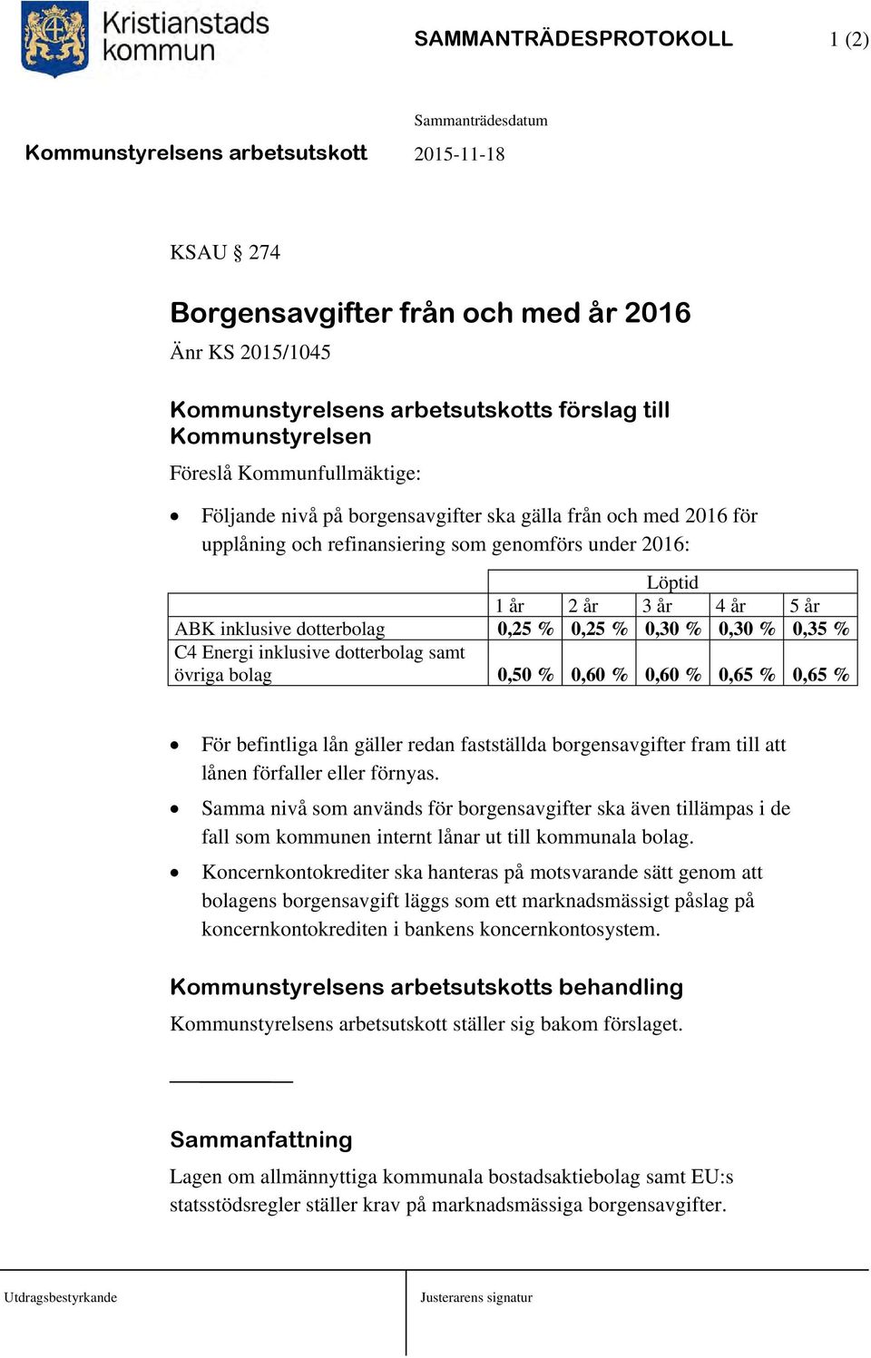 Energi inklusive dotterbolag samt övriga bolag 0,50 % 0,60 % 0,60 % 0,65 % 0,65 % För befintliga lån gäller redan fastställda borgensavgifter fram till att lånen förfaller eller förnyas.