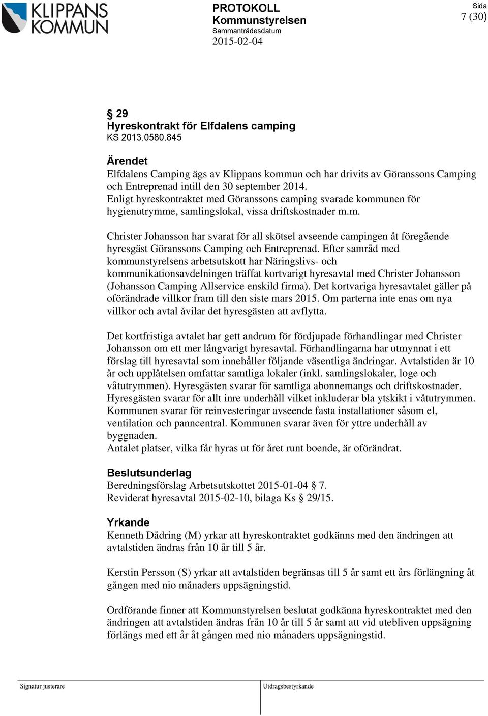 Efter samråd med kommunstyrelsens arbetsutskott har Näringslivs- och kommunikationsavdelningen träffat kortvarigt hyresavtal med Christer Johansson (Johansson Camping Allservice enskild firma).