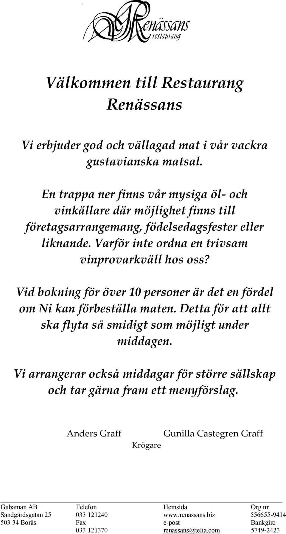 Vid bokning för över 10 personer är det en fördel om Ni kan förbeställa maten. Detta för att allt ska flyta så smidigt som möjligt under middagen.