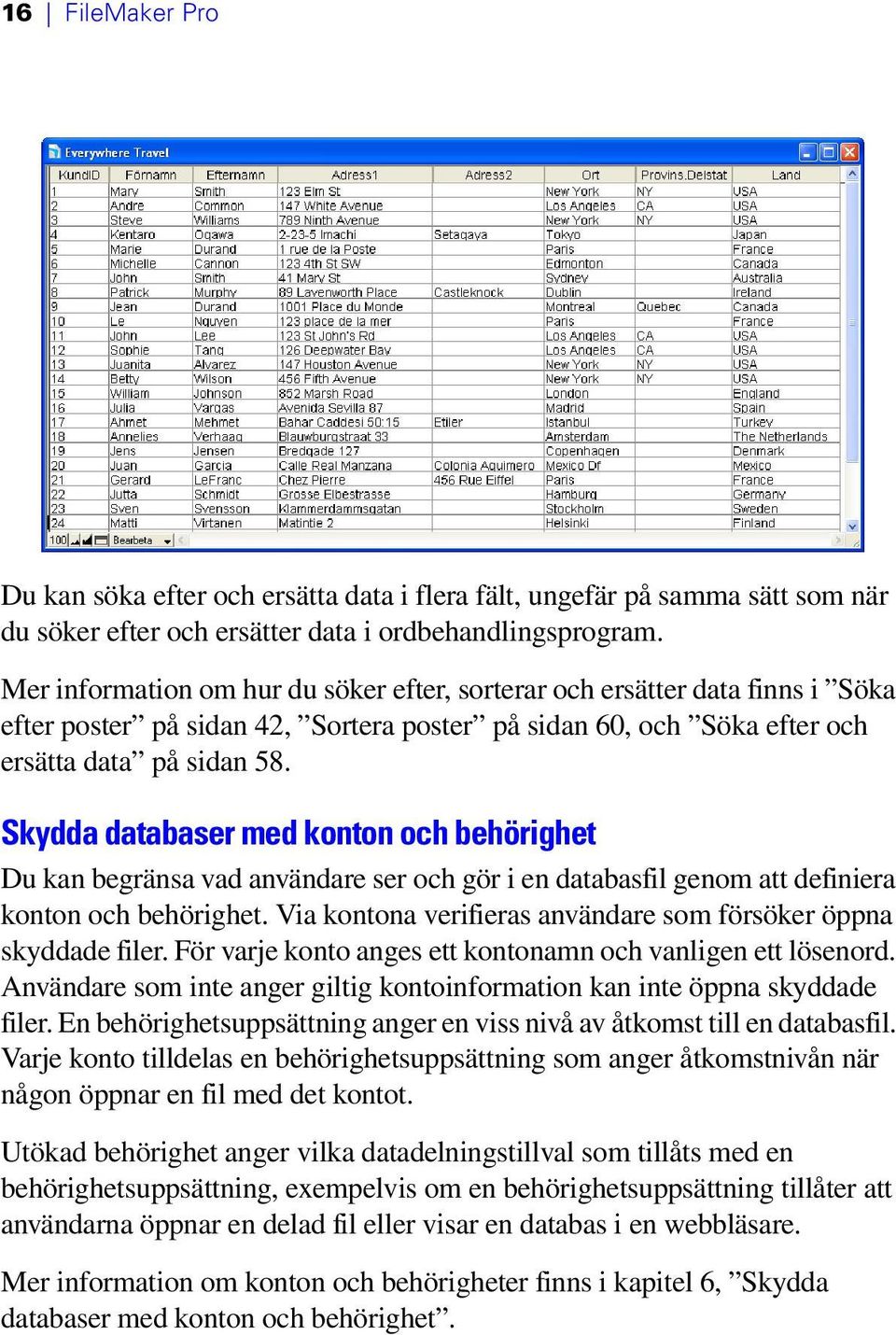 Skydda databaser med konton och behörighet Du kan begränsa vad användare ser och gör i en databasfil genom att definiera konton och behörighet.