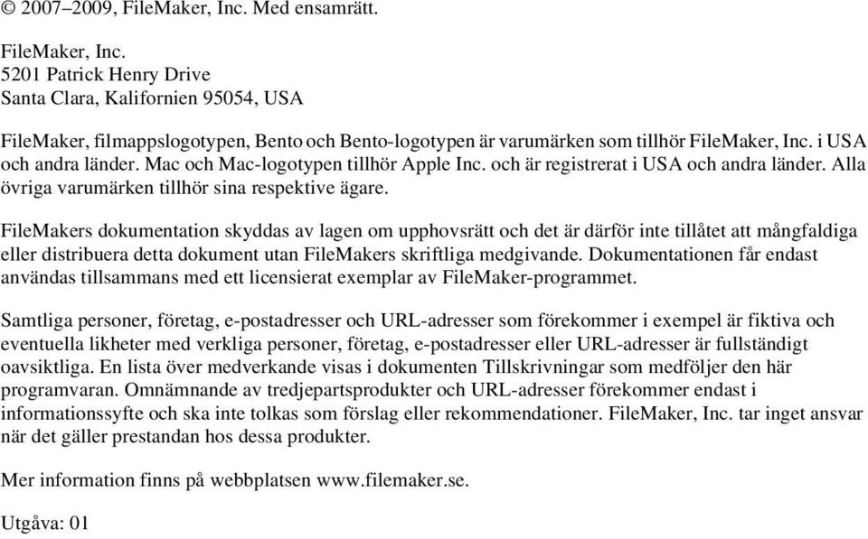 FileMakers dokumentation skyddas av lagen om upphovsrätt och det är därför inte tillåtet att mångfaldiga eller distribuera detta dokument utan FileMakers skriftliga medgivande.