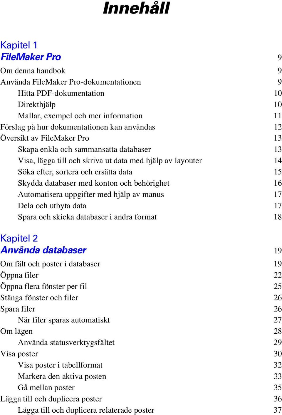 15 Skydda databaser med konton och behörighet 16 Automatisera uppgifter med hjälp av manus 17 Dela och utbyta data 17 Spara och skicka databaser i andra format 18 Kapitel 2 Använda databaser 19 Om