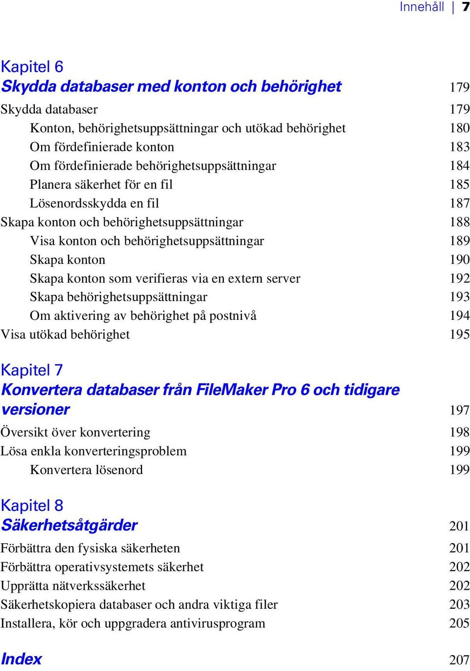 Skapa konton som verifieras via en extern server 192 Skapa behörighetsuppsättningar 193 Om aktivering av behörighet på postnivå 194 Visa utökad behörighet 195 Kapitel 7 Konvertera databaser från