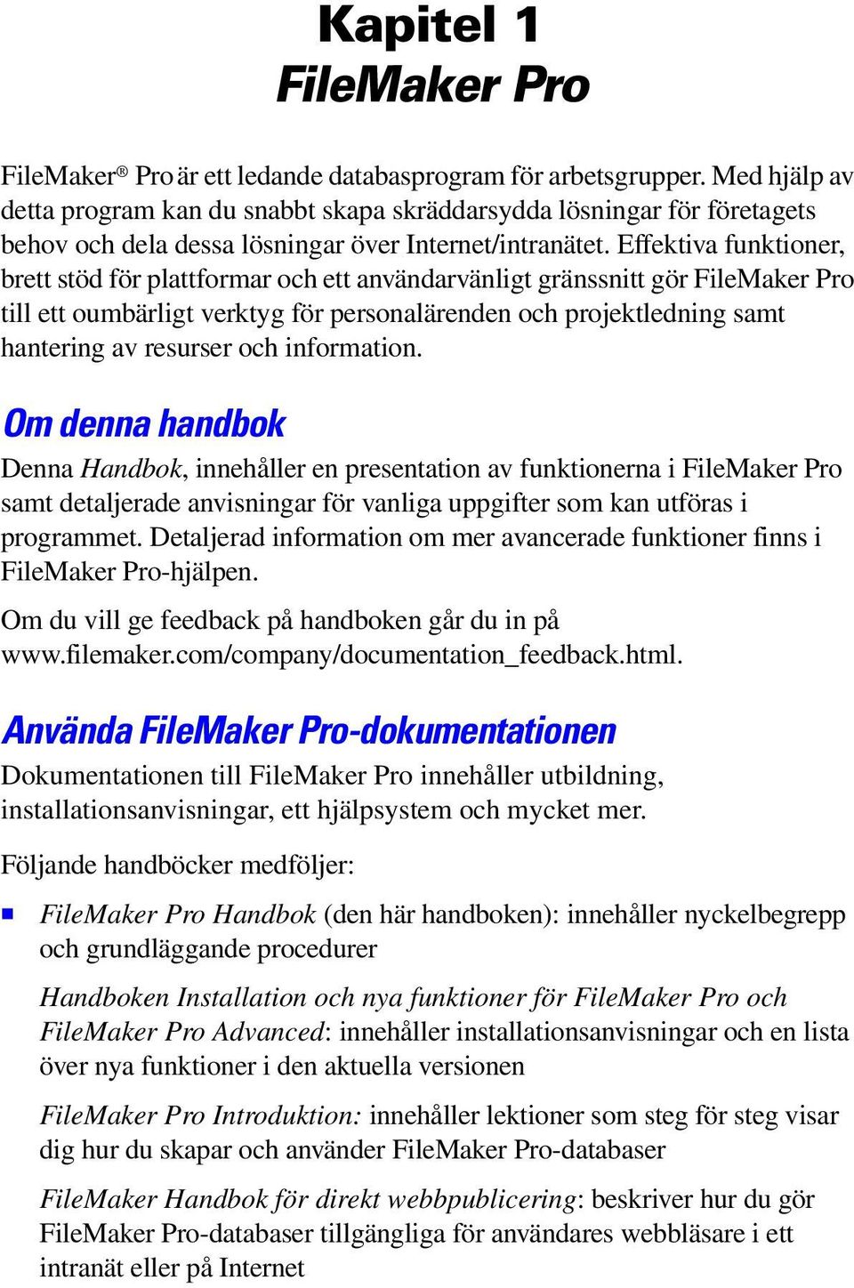 Effektiva funktioner, brett stöd för plattformar och ett användarvänligt gränssnitt gör FileMaker Pro till ett oumbärligt verktyg för personalärenden och projektledning samt hantering av resurser och