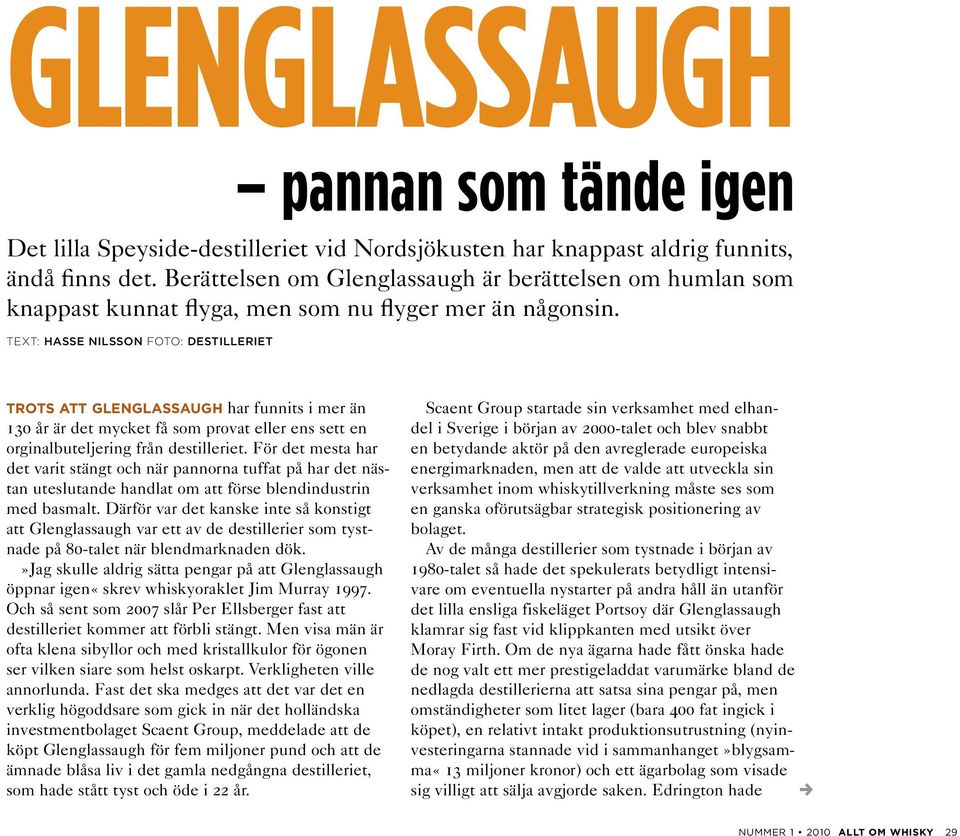 Text: Hasse Nilsson Foto: destilleriet Trots att Glenglassaugh har funnits i mer än 130 år är det mycket få som provat eller ens sett en orginalbuteljering från destilleriet.