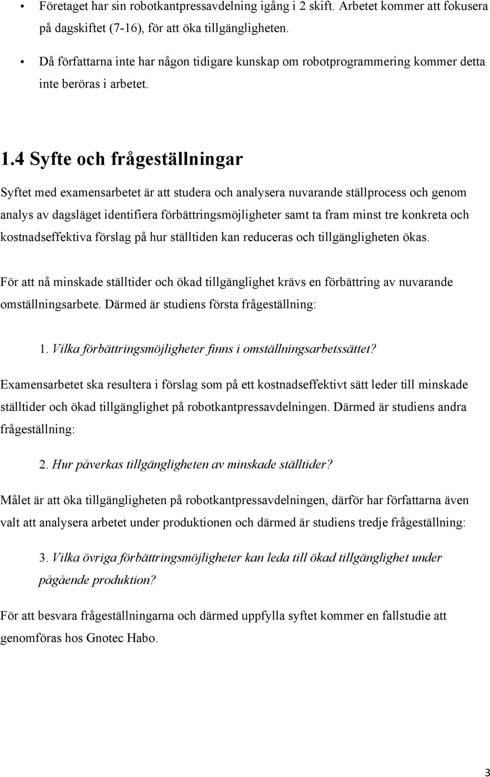 4 Syfte och frågeställningar Syftet med examensarbetet är att studera och analysera nuvarande ställprocess och genom analys av dagsläget identifiera förbättringsmöjligheter samt ta fram minst tre